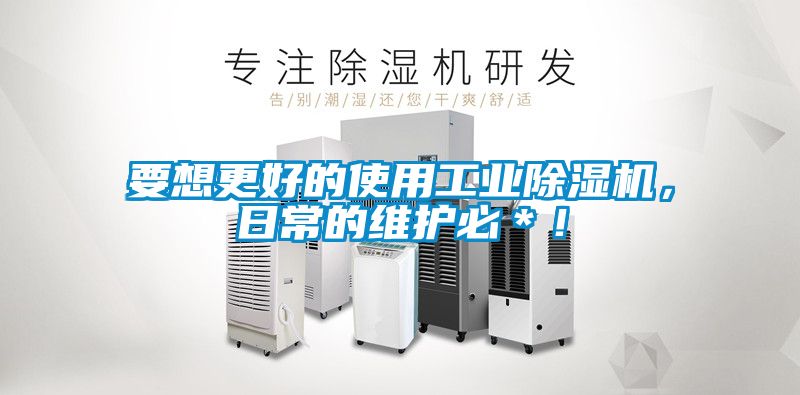 要想更好的使用工業(yè)除濕機(jī)，日常的維護(hù)必＊！
