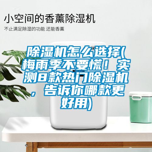 除濕機(jī)怎么選擇(梅雨季不要慌！實(shí)測8款熱門除濕機(jī)，告訴你哪款更好用)