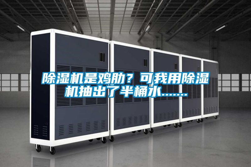 除濕機(jī)是雞肋？可我用除濕機(jī)抽出了半桶水.......