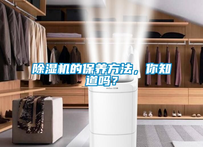 除濕機的保養(yǎng)方法，你知道嗎？