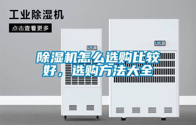 除濕機(jī)怎么選購(gòu)比較好，選購(gòu)方法大全