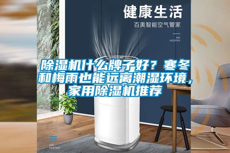 除濕機(jī)什么牌子好？寒冬和梅雨也能遠(yuǎn)離潮濕環(huán)境，家用除濕機(jī)推薦